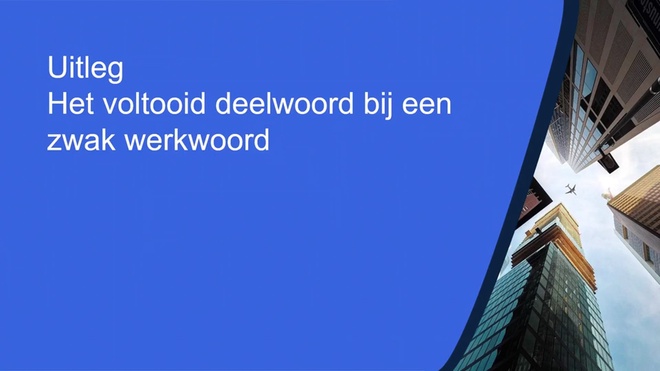 Uitleg Het voltooid deelwoord bij een zwak werkwoord
