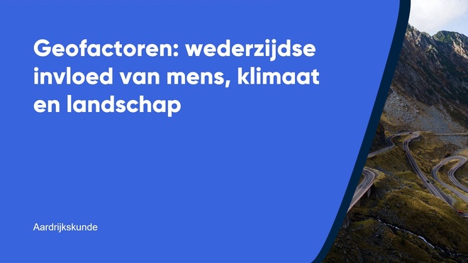 Geofactoren: wederzijdse invloed van mens, klimaat en landschap