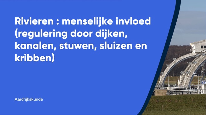 Rivieren: menselijke invloed (regulering door dijken, kanalen, stuwen, sluizen en kribben