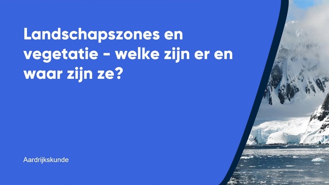Landschapszones en vegetatie - welke zijn er en waar zijn ze?
