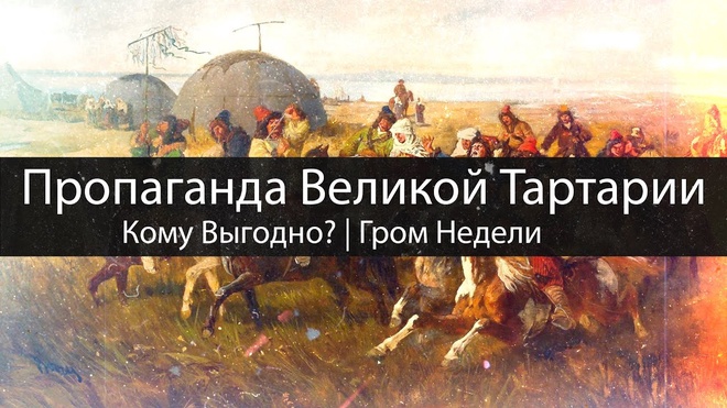 Пропаганда Великой Тартарии | Кому выгодно? | Гром Недели