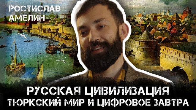 Русская цивилизация: Тюрский мир и цифровое завтра | Ростислав Амелин и Максим Невенчанный