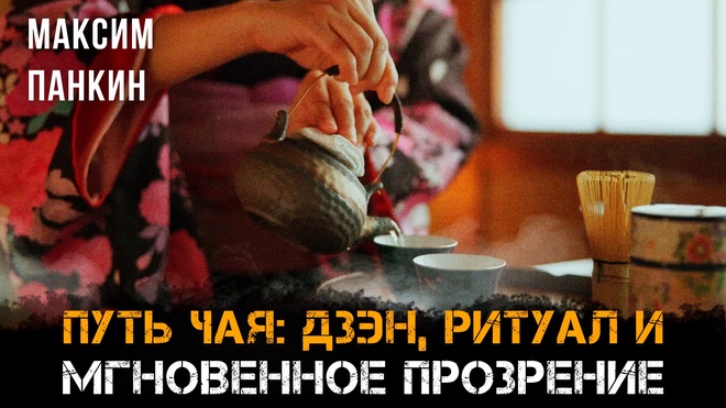 Постер к видео Путь чая: дзэн, ритуал и мгновенное прозрение | Максим Панкин