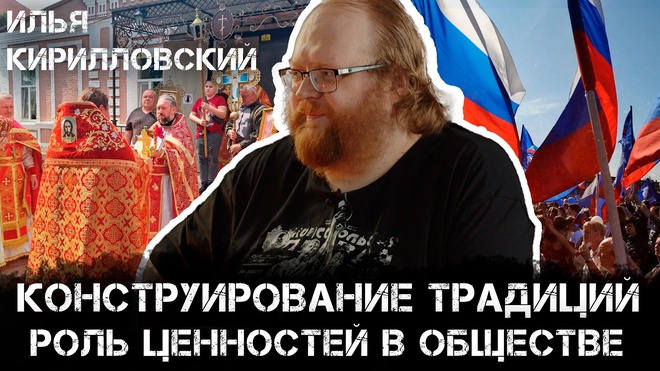 Конструирование традиций: Роль ценностей в обществе и их влияние на Россию | Илья Кирилловский