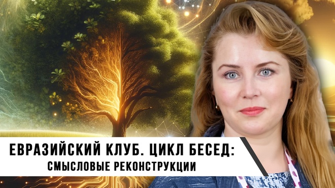 Евразийский клуб. Цикл бесед: Смысловые реконструкции.