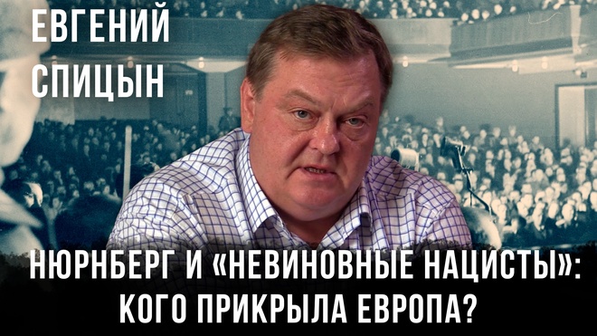 Постер к видео Евгений Спицын | Нюрнберг и «невиновные нацисты»: Кого прикрыла Европа?