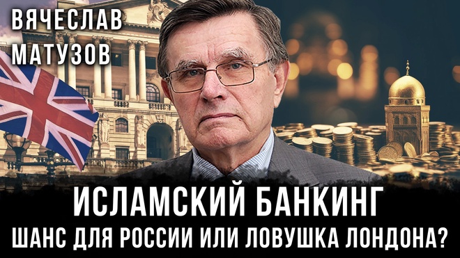 Постер к видео Вячеслав Матузов | Исламский Банкинг: шанс для России или ловушка Лондона?