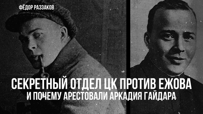 Фёдор Раззаков | Секретный отдел ЦК  против Ежова и почему арестовали Аркадия Гайдара