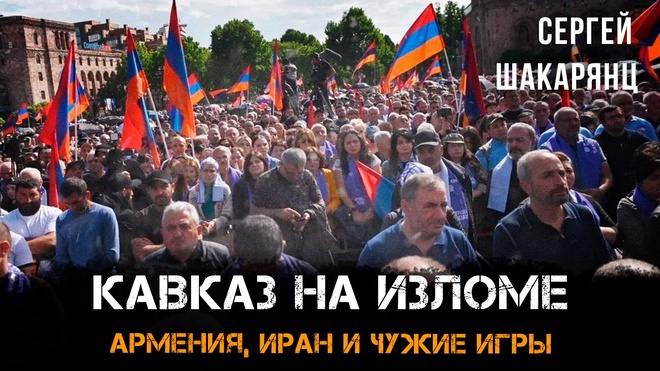 Постер к видео Кавказ на изломе: Армения, Иран и чужие игры | Сергей Шакарянц